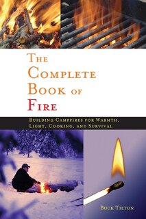 Complete Book Of Fire: Building Campfires for Warmth, Light, Cooking, and Survival