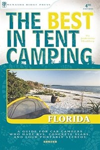 The Best in Tent Camping: Florida: A Guide for Car Campers Who Hate RVs, Concrete Slabs, and Loud Portable Stereos