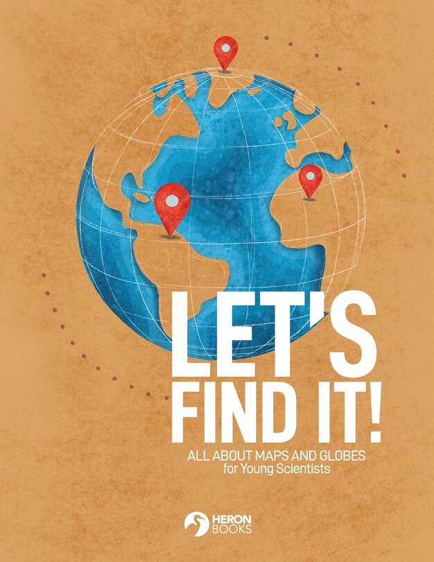 Front cover_Let's Find It - All About Maps and Globes for Young Scientists
