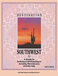 Destination Southwest: A Guide to Retiring and Wintering in Arizona, New Mexico, and Nevada