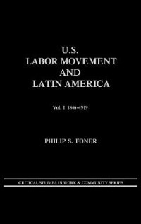 U.S. Labor Movement and Latin America: A History of Workers' Response to Intervention; Vol. I 1846-1919