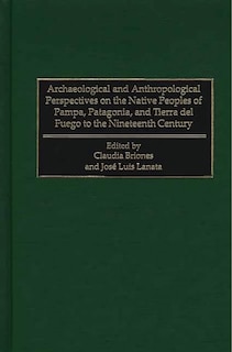 Couverture_Archaeological and Anthropological Perspectives on the Native Peoples of Pampa, Patagonia, and Tierra del Fuego to the Nineteenth Century
