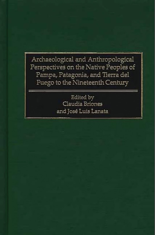 Couverture_Archaeological and Anthropological Perspectives on the Native Peoples of Pampa, Patagonia, and Tierra del Fuego to the Nineteenth Century