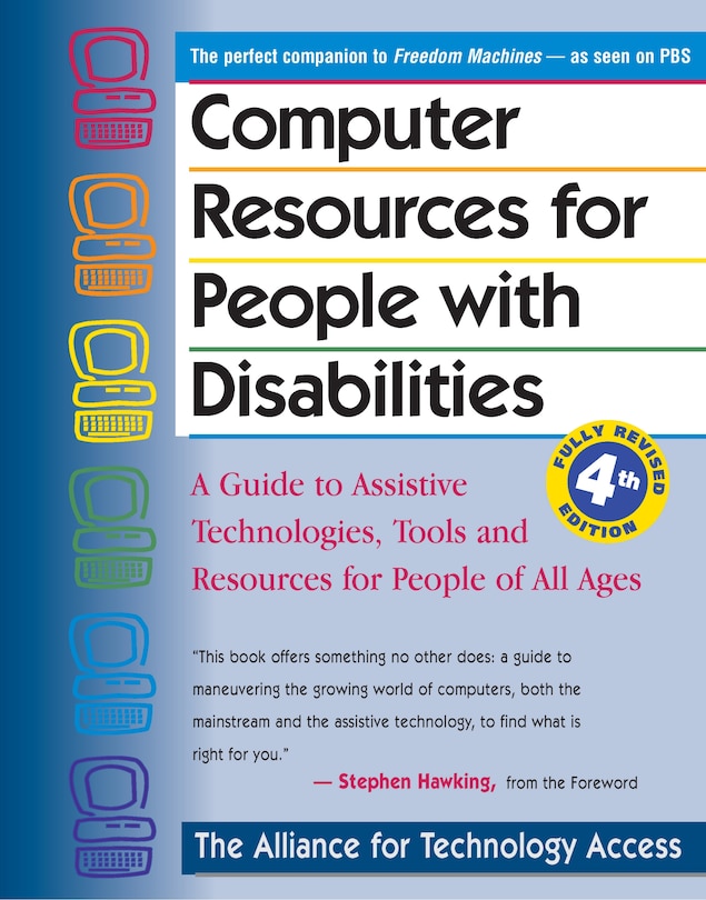 Computer Resources for People with Disabilities: A Guide to Assistive Technologies, Tools and Resources for People of All Ages