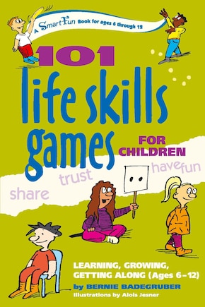 101 Life Skills Games for Children: Learning, Growing, Getting Along (Ages 6-12)