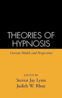 Theories of Hypnosis: Current Models and Perspectives