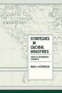 Strategies in Global Industries: How U.S. Businesses Compete