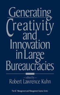 Generating Creativity And Innovation In Large Bureaucracies