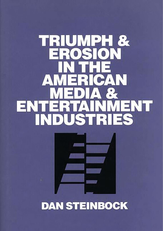 Front cover_Triumph And Erosion In The American Media And Entertainment Industries