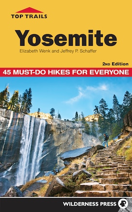 Top Trails: Yosemite: 45 Must-do Hikes For Everyone