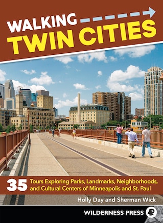 Walking Twin Cities: 35 Tours Exploring Parks, Landmarks, Neighborhoods, And Cultural Centers Of Minneapolis And St. Paul