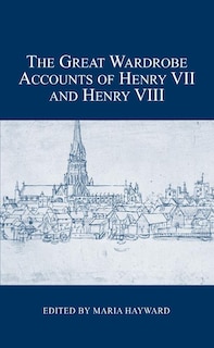 Couverture_The Great Wardrobe Accounts of Henry VII and Henry VIII