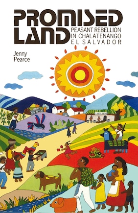 Promised Land: Peasant Rebellion In Chalatenango, El Salvador