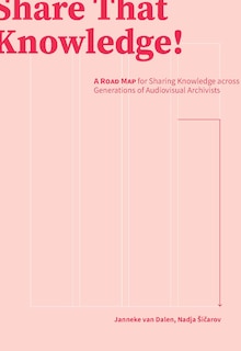 Share That Knowledge!: A Road Map for Sharing Knowledge across Generations of Audiovisual Archivists