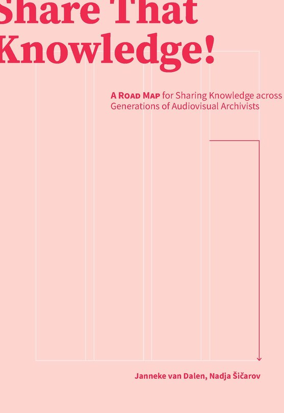 Share That Knowledge!: A Road Map for Sharing Knowledge across Generations of Audiovisual Archivists