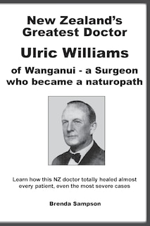 Front cover_New Zealand's Greatest Doctor Ulric Williams of Wanganui