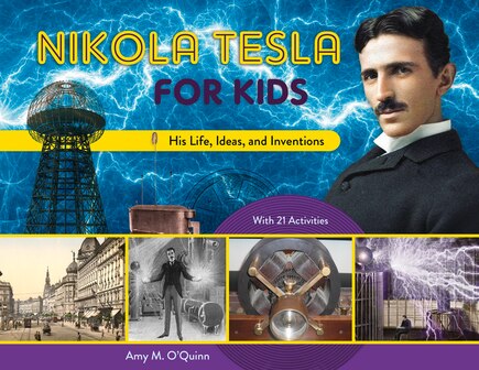 Nikola Tesla For Kids: His Life, Ideas, And Inventions, With 21 Activities