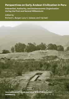 Perspectives On Early Andean Civilization In Peru: Interaction, Authority, And Socioeconomic Organization During The First And Second Millennia B.c. by Richard L. Burger