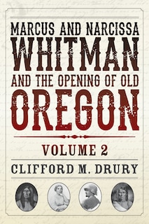 Marcus and Narcissa Whitman and the Opening of Old Oregon Volume 2