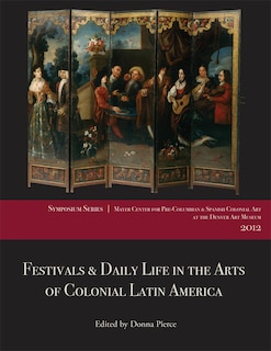 Front cover_Festivals And Daily Life In The Arts Of Colonial Latin America, 1492-1850