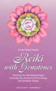 Reiki With Gemstones: Activating Your Self-healing Powers Connecting The Universal Life Force Energy With Gemstone Therapy