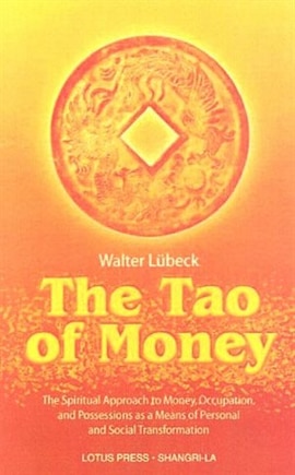 The Tao of Money: The Spiritual Approach to Money, Occupation and Possessions as a Means of Personal and Social Transformation