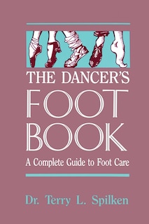 The Dancer's Foot Book: A Complete Guide to Foot Care