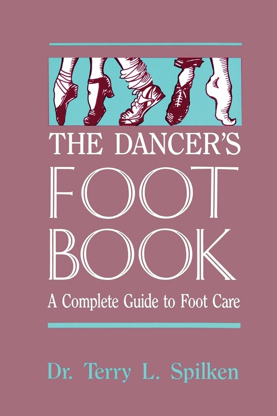 The Dancer's Foot Book: A Complete Guide to Foot Care