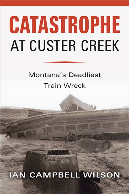 Front cover_Catastrophe at Custer Creek: Montana's Deadliest Train Wreck