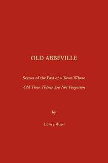 Old Abbeville: Scenes Of The Past Of A Town Where Old Time Things Are Not Forgotten