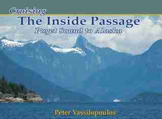 Cruising the Inside Passage: Puget Sound to Alaska by Peter Vassilopoulos