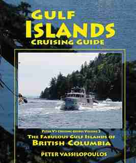 Gulf Islands Cruising Guide - Volume 2: The Fabulous Gulf Islands of British Columbia by Peter Vassilopoulos