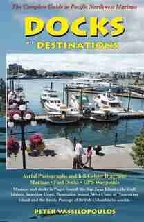 Docks and Destinations: The Complete Guide to Pacific Northwest Marinas by Peter Vassilopoulos