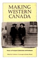 Making Western Canada: Essays on European Colonization and Settlement