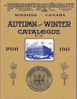 Hudson's Bay Company Catalogue: Autumn and Winter: 1910-1911 by J. Gordon Shillingford