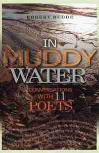 In Muddy Water: Conversations with 11 Poets by Robert Budde