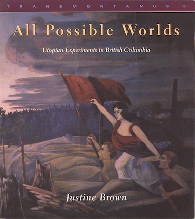 All Possible Worlds: Utopian Experiments in British Columbia