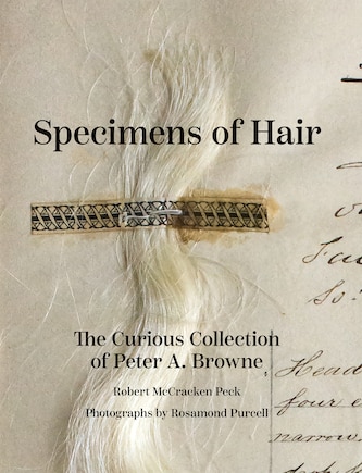 Specimens Of Hair: The Curious Collection Of Peter A. Browne