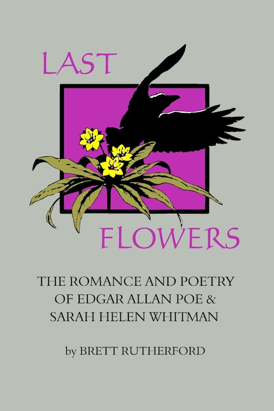 Last Flowers: The Romance And Poetry Of Edgar Allan Poe And Sarah Helen Whitman