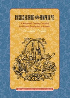 Pickled Herring and Pumpkin Pie: A Nineteenth-Century Cookbook for German Immigrants to America