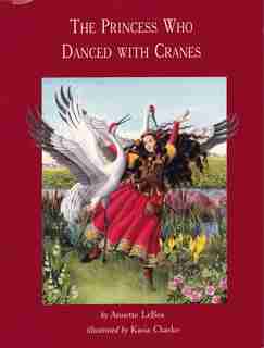THE PRINCESS WHO DANCED WITH CRANES by Annette Lebox