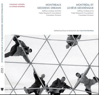 Montreal's Geodesic Dreams: Jeffrey Lindsay And The Fuller Research Foundation Canadian Division