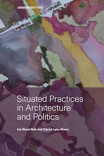 Front cover_Situated Practices In Architecture And Politics