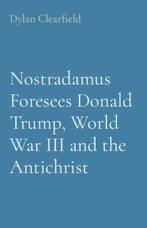 Front cover_Nostradamus Foresees Donald Trump, World War III and the Antichrist