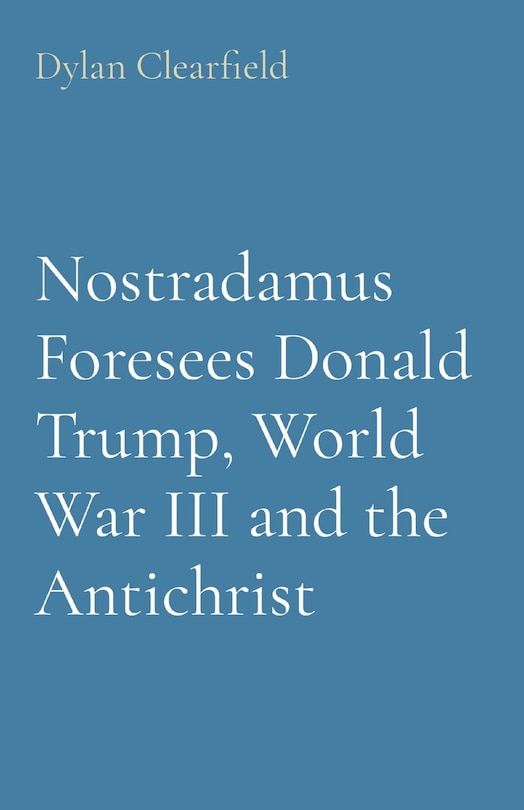 Front cover_Nostradamus Foresees Donald Trump, World War III and the Antichrist