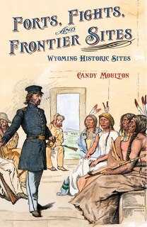 Forts, Fights, and Frontier Sites: Wyoming Historic Locations