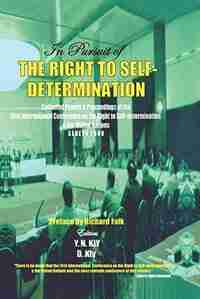 In Pursuit Of The Right To Self-determination: Collected Papers & Proceedings Of The First International Conference On The Right To Self-determination by Richard Falk