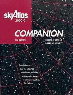 Sky Atlas 2000.0 Companion: Descriptions And Data For All 2,700 Star Clusters, Nebulae, And Galaxies Shown In Sky Atlas 2000.0