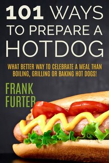 Front cover_101 Ways to Prepare a Hot Dog