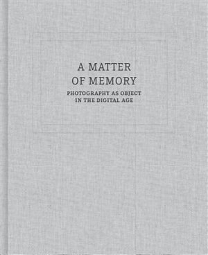 Couverture_A Matter of Memory: Photography as Object in the Digital Age